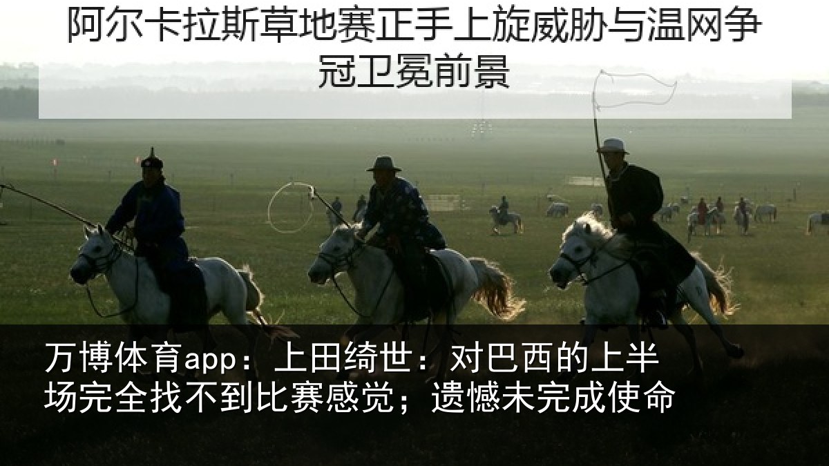 万博体育app:上田相关情况场完相关情况;遗憾未完成使命
