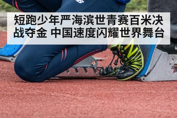 短跑少年严海滨世青赛百米决战夺金 中国速度闪耀世界舞台