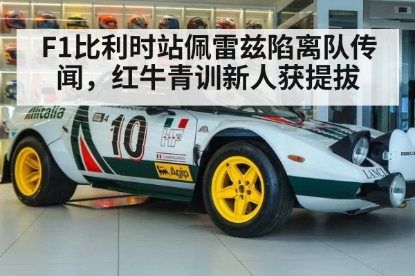 F1比利时站佩雷兹陷离队传闻，红牛青训新人获提拔